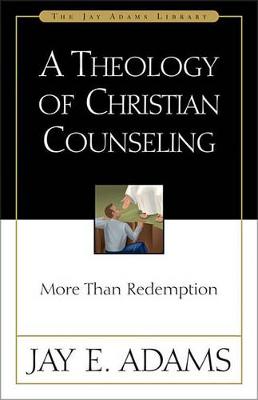 A Theology of Christian Counseling by Jay E. Adams