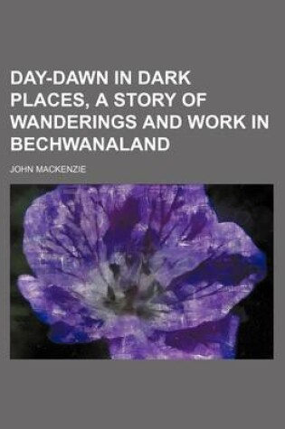 Cover of Day-Dawn in Dark Places, a Story of Wanderings and Work in Bechwanaland