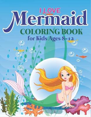 Book cover for I Love Mermaid Coloring Book for Kids Ages 8-12