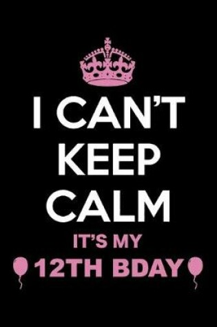 Cover of I Can't Keep Calm It's My 12th Birthday
