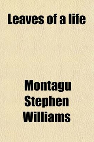 Cover of Leaves of a Life; Being the Reminiscences of Montagu Williams Volume 2