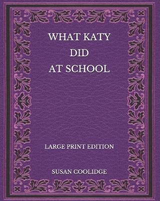 Book cover for What Katy Did at School - Large Print Edition