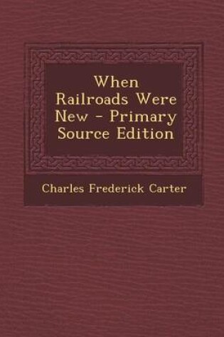 Cover of When Railroads Were New - Primary Source Edition