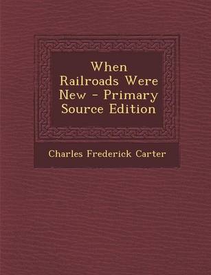 Book cover for When Railroads Were New - Primary Source Edition