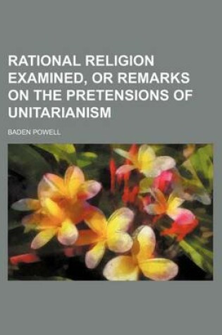 Cover of Rational Religion Examined, or Remarks on the Pretensions of Unitarianism