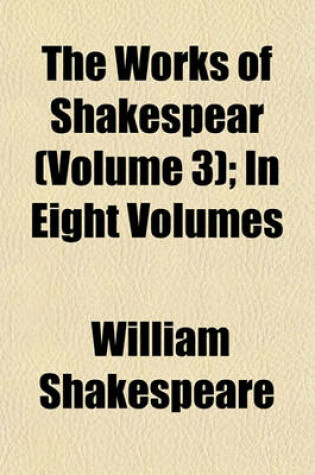 Cover of The Works of Shakespear (Volume 3); In Eight Volumes