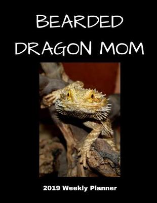 Book cover for Bearded Dragon Mom 2019 Weekly Planner