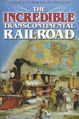 Cover of Incredible Transcontinental Railroad, The: Stories in American History