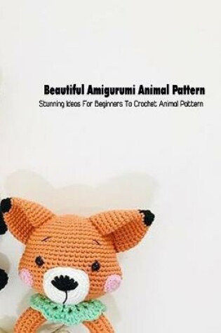 Cover of Beautiful Amigurumi Animal Pattern