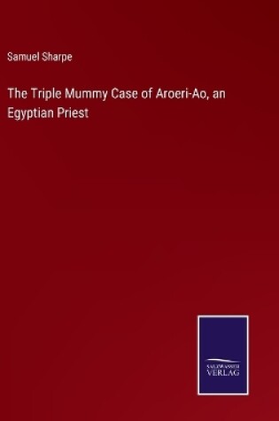Cover of The Triple Mummy Case of Aroeri-Ao, an Egyptian Priest