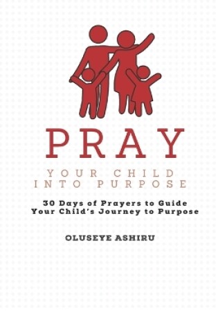 Cover of Pray Your Child Into Purpose Prayer Book for The Intentional Parent