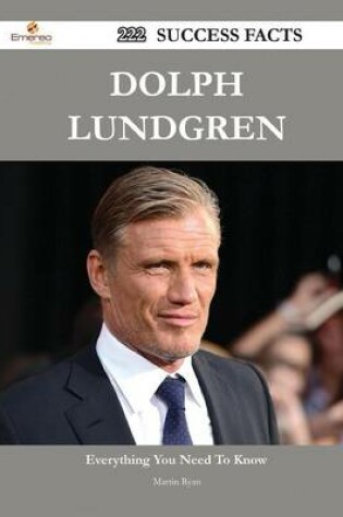 Cover of Dolph Lundgren 222 Success Facts - Everything You Need to Know about Dolph Lundgren