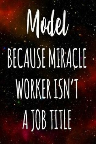 Cover of Model Because Miracle Worker Isn't A Job Title