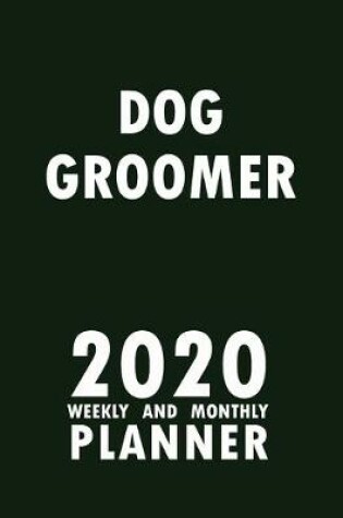 Cover of Dog Groomer 2020 Weekly and Monthly Planner