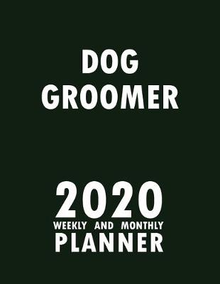 Book cover for Dog Groomer 2020 Weekly and Monthly Planner