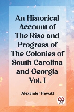 Cover of An Historical Account of the Rise and Progress of the Colonies of South Carolina and Georgia Vol. I