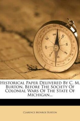 Cover of Historical Paper Delivered by C. M. Burton, Before the Society of Colonial Wars of the State of Michigan...