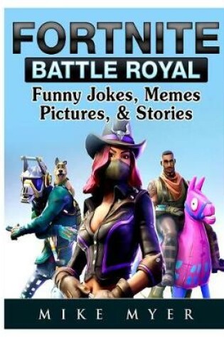 Cover of Fortnite Battle Royal Funny Jokes, Memes, Pictures, & Stories