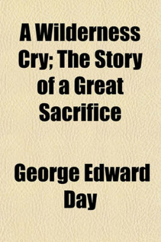 Cover of A Wilderness Cry; The Story of a Great Sacrifice