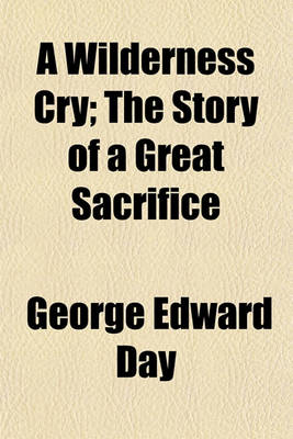 Book cover for A Wilderness Cry; The Story of a Great Sacrifice