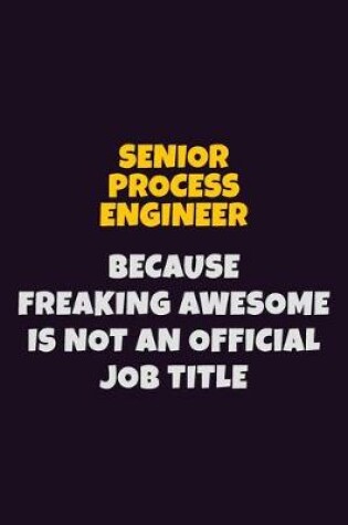 Cover of Senior Process Engineer, Because Freaking Awesome Is Not An Official Job Title