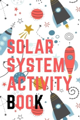 Cover of Solar System Activity Book.Maze Game, Coloring Pages, Find the Difference, How Many? Space Race and Many More.