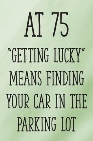 Cover of At 75 "Getting Lucky" Means Finding Your Car in the Parking Lot