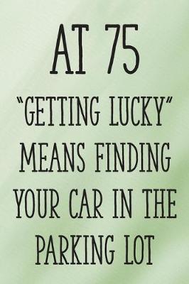 Book cover for At 75 "Getting Lucky" Means Finding Your Car in the Parking Lot