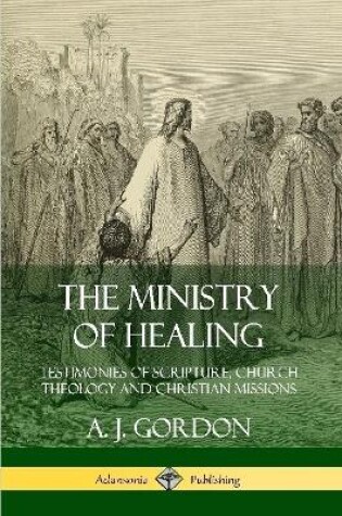 Cover of The Ministry of Healing: Testimonies of Scripture, Church Theology and Christian Missions