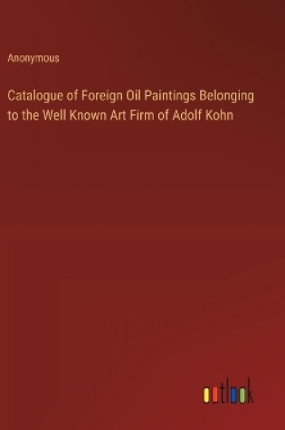 Cover of Catalogue of Foreign Oil Paintings Belonging to the Well Known Art Firm of Adolf Kohn