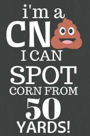 Cover of I'm a CNA I Can Spot Corn from 50 Yards!