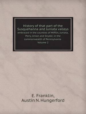 Book cover for History of that part of the Susquehanna and Juniata valleys Embraced in the counties of Mifflin, Juniata, Perry, Union and Snyder, in the commonwealth of Pennsylvania Volume 2