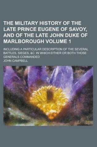 Cover of The Military History of the Late Prince Eugene of Savoy, and of the Late John Duke of Marlborough; Including a Particular Description of the Several B
