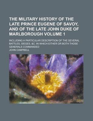 Book cover for The Military History of the Late Prince Eugene of Savoy, and of the Late John Duke of Marlborough; Including a Particular Description of the Several B