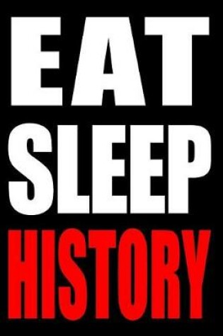 Cover of Eat Sleep History Gift Notebook for a Historian, Medium Ruled Journal