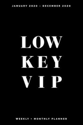 Cover of Low Key VIP - January 2020 - December 2020 - Weekly + Monthly Planner