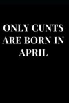 Book cover for Only Cunts Are Born in April