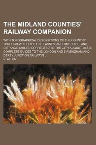 Cover of The Midland Counties' Railway Companion; With Topographical Descriptions of the Country Through Which the Line Passes and Time, Fare, and Distance Tab