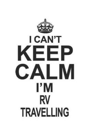 Cover of I Can't Keep Calm I'm Rv Travelling