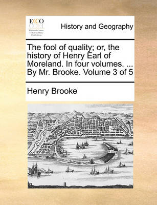Book cover for The fool of quality; or, the history of Henry Earl of Moreland. In four volumes. ... By Mr. Brooke. Volume 3 of 5