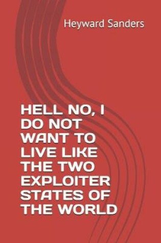 Cover of Hell No, I Do Not Want to Live Like the Two Exploiter States of the World