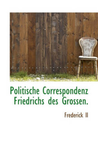 Cover of Politische Correspondenz Friedrichs Des Grossen.