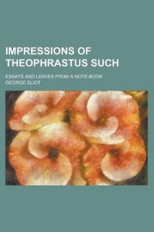 Cover of Impressions of Theophrastus Such; Essays and Leaves from a Note-Book