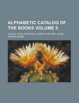 Book cover for Alphabetic Catalog of the Books Volume 5