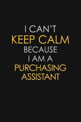 Cover of I Can't Keep Calm Because I Am A Purchasing Assistant