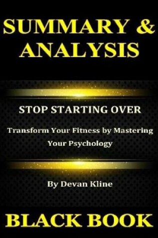 Cover of Summary & Analysis : Stop Starting Over By Devan Kline : Transform Your Fitness by Mastering Your Psychology