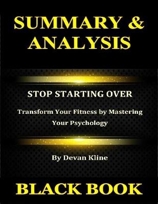 Book cover for Summary & Analysis : Stop Starting Over By Devan Kline : Transform Your Fitness by Mastering Your Psychology