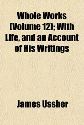 Book cover for Whole Works (Volume 12); With Life, and an Account of His Writings