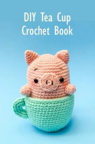 Cover of DIY Tea Cup Crochet Book