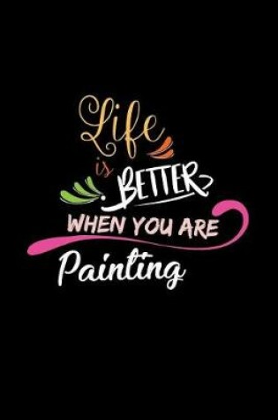 Cover of Life Is Better When You Are Painting